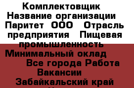 Комплектовщик › Название организации ­ Паритет, ООО › Отрасль предприятия ­ Пищевая промышленность › Минимальный оклад ­ 22 000 - Все города Работа » Вакансии   . Забайкальский край,Чита г.